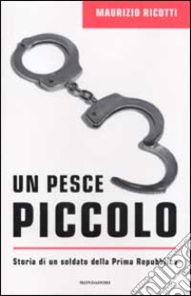 Il pesce piccolo. Storia di un soldato della Prima Repubblica libro di Ricotti Maurizio