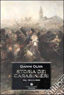 Storia dei carabinieri. Dal 1814 a oggi libro di Oliva Gianni