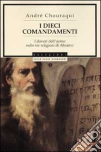 I dieci comandamenti. I doveri dell'uomo nelle tre religioni di Abramo libro di Chouraqui André