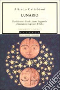 Lunario. Dodici mesi di miti, feste, leggende e tradizioni popolari d'Italia libro di Cattabiani Alfredo