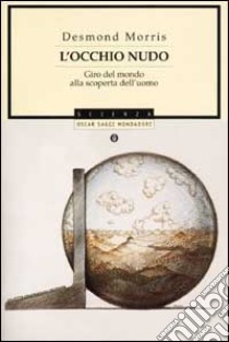 L'occhio nudo. Giro del mondo alla scoperta dell'uomo libro di Morris Desmond