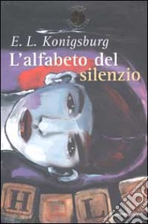 L'alfabeto del silenzio libro di Konigsburg E. L.