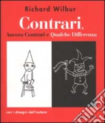 Contrari, Ancora Contrari e Qualche Differenza libro di Wilbur Richard