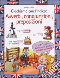 Giochiamo con l'inglese. Avverbi, congiunzioni, preposizioni libro di Panini Allegra