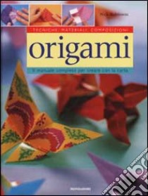 Origami. Il manuale completo per creare con la carta. Ediz. illustrata libro di Robinson Nick