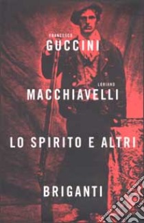 Lo spirito e altri briganti libro di Francesco Guccini - Loriano Macchiavelli