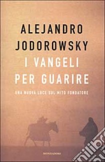 I vangeli per guarire. Una nuova luce sul mito fondatore libro di Jodorowsky Alejandro