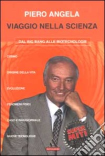 Viaggio nella scienza. Dal Big Bang alle biotecnologie libro di Angela Piero