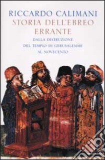 Storia dell'ebreo errante. Dalla distruzione del Tempio di Gerusalemme al Novecento libro di Calimani Riccardo