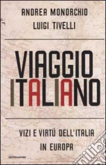 Viaggio italiano. Vizi e virtù dell'Italia in Europa libro di Monorchio Andrea - Tivelli Luigi