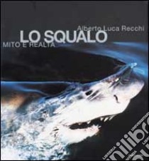 Lo squalo. Mito e realtà libro di Recchi Alberto L.