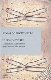 Io sono, tu sei. L'identità e la differenza negli uomini e in natura libro di Boncinelli Edoardo