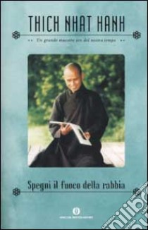 Spegni il fuoco della rabbia. Governare le emozioni, vivere il nirvana libro di Nhat Hanh Thich