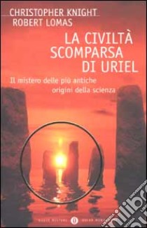 La civiltà scomparsa di Uriel. Il mistero delle più antiche origini della scienza libro di Knight Christopher - Lomas Robert