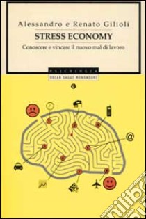 Stress economy. Conoscere e vincere il nuovo mal di lavoro libro di Gilioli Alessandro - Gilioli Renato