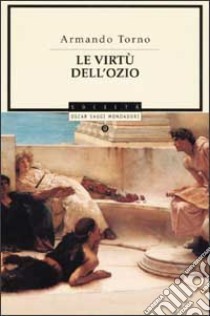 Le virtù dell'ozio libro di Torno Armando