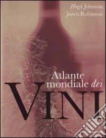 Atlante mondiale dei vini. Ediz. illustrata libro di Johnson Hugh; Robinson Jancis