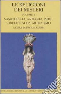 Le religioni dei misteri. Vol. 2: Samotracia, Andania, Iside, Cibele e Attis, Mitraismo libro di Scarpi P. (cur.)