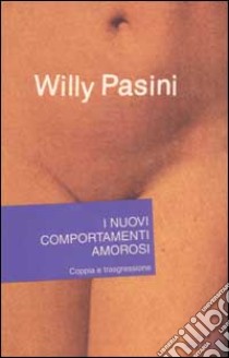 I nuovi comportamenti amorosi. Coppia e trasgressione libro di Willy Pasini