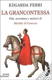 La grancontessa. Vita, avventure e misteri di Matilde di Canossa libro di Edgarda Ferri