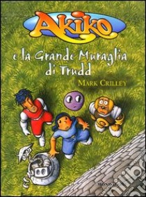 Akiko e la grande muraglia di Trudd libro di Crilley Mark