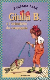 Giulia B. e l'animaletto da compagnia libro di Park Barbara