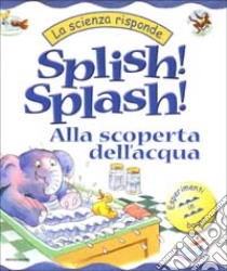 Splish! Splash! Alla scoperta dell'acqua libro di Lobb Janice