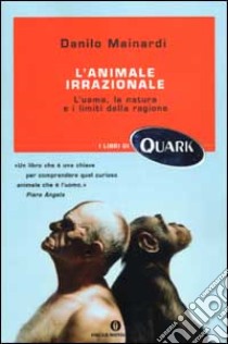 L'animale irrazionale. L'uomo, la natura e i limiti della ragione libro di Mainardi Danilo