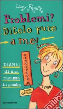 Problemi? Ditelo pure a me! Diario di una ragazzina in gamba libro di Frank Lucy