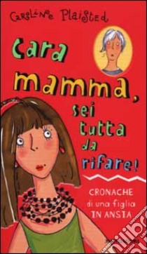 Cara mamma, sei tutta da rifare! libro di Plaisted Caroline