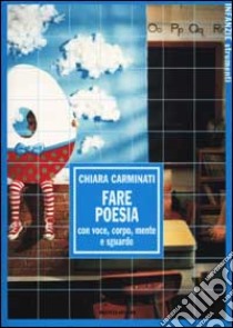 Fare poesia con voce, corpo, mente e sguardo libro di Carminati Chiara