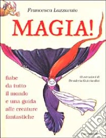 Magia! Fiabe da tutto il mondo e una guida alle creature fantastiche libro di Lazzarato Francesca