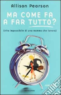 Ma come fa a far tutto? libro di Allison Pearson