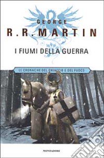 Le cronache del ghiaccio e del fuoco. Vol. 6: I fiumi della guerra. libro di George R. R. Martin