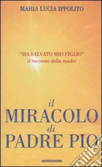 Il miracolo di Padre Pio libro di Maria Lucia Ippolito