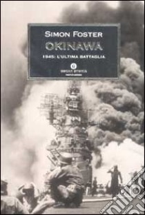 Okinawa 1945: l'ultima battaglia libro di Foster Simon