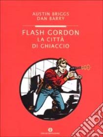 Flash Gordon. La città di ghiaccio libro di Briggs Austin - Barry Dan