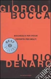 Il dio denaro. Ricchezza per pochi, povertà per molti libro di Bocca Giorgio