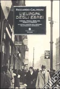 L'Europa degli ebrei. Vienna, Praga, Berlino, Parigi e Trieste: le capitali europee dell'ebraismo tra Ottocento e Novecento libro di Calimani Riccardo