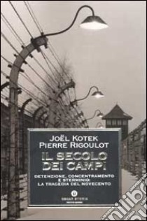 Il secolo dei campi. Detenzione, concentramento e sterminio: la tragedia del Novecento libro di Kotek Joël - Rigoulot Pierre