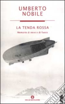 La tenda rossa. Memorie di neve e di fuoco libro di Nobile Umberto