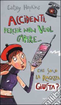 Accidenti, perché non vuol capire che sono la ragazza giusta? libro di Hopkins Cathy