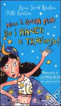 Non è colpa mia: ho i pianeti di traverso! libro di Reinstein Reina J. - Reinstein Mike