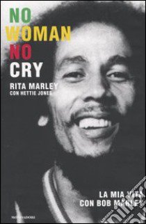 No Woman No Cry. La mia vita con Bob Marley libro di Marley Rita - Jones Hettie