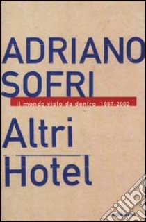 Altri Hotel. Il mondo visto da dentro 1997-2002 libro di Adriano Sofri