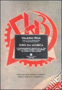 Oro da Mosca. I finanziamenti sovietici al PCI dalla Rivoluzione d'ottobre al crollo dell'Urss. Con 240 documenti inediti dagli archivi moscoviti libro di Riva Valerio