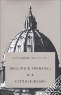 Declino e speranza del cattolicesimo libro di Maggiolini Alessandro