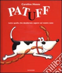 Patuff, ovvero tutto quello che desiderate sapere sul vostro cane libro di Heens Caroline