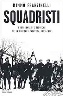 Squadristi. Protagonisti e tecniche della violenza fascista 1919-1922 libro di Franzinelli Mimmo