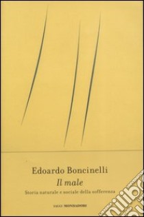 Il male. Storia naturale e sociale della sofferenza libro di Boncinelli Edoardo